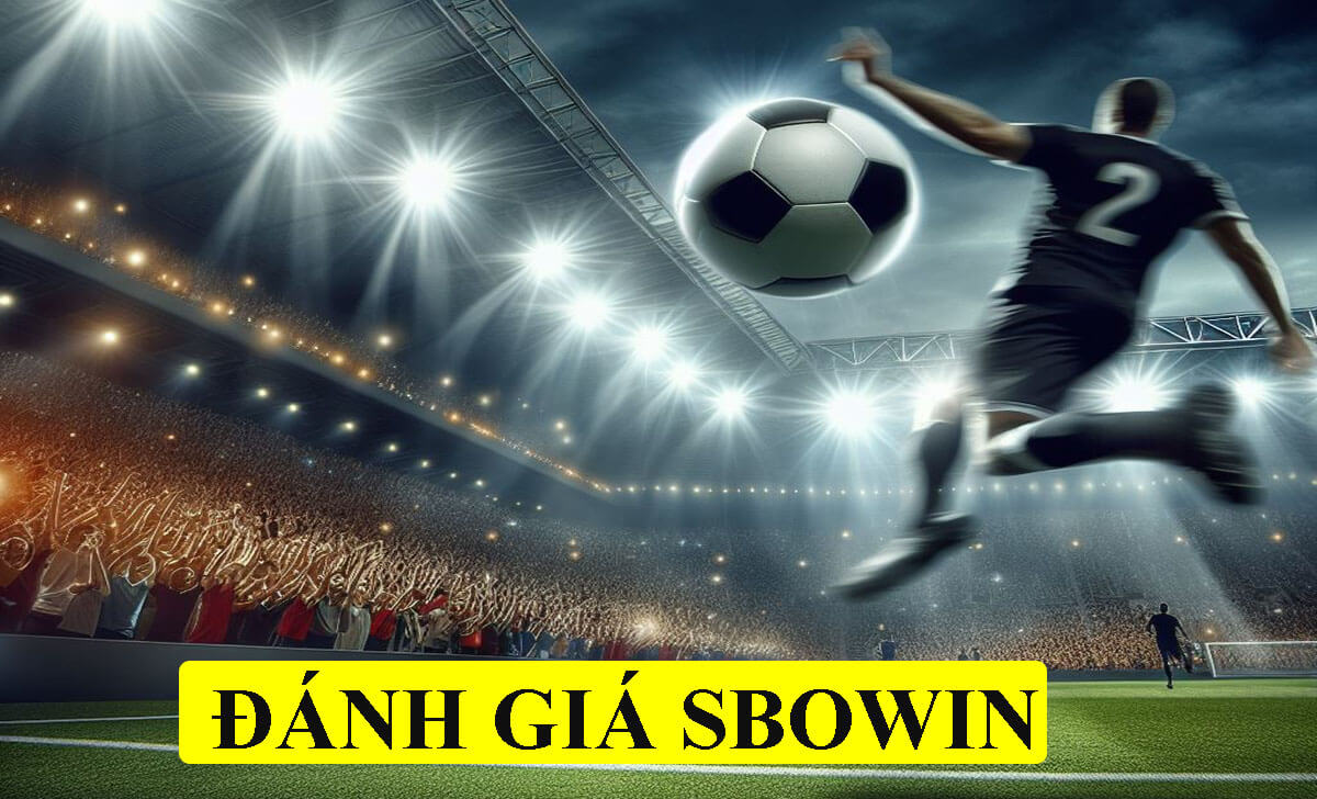 Đánh giá trải nghiệm chơi cá cược tại Sbowin.com SBOBET
